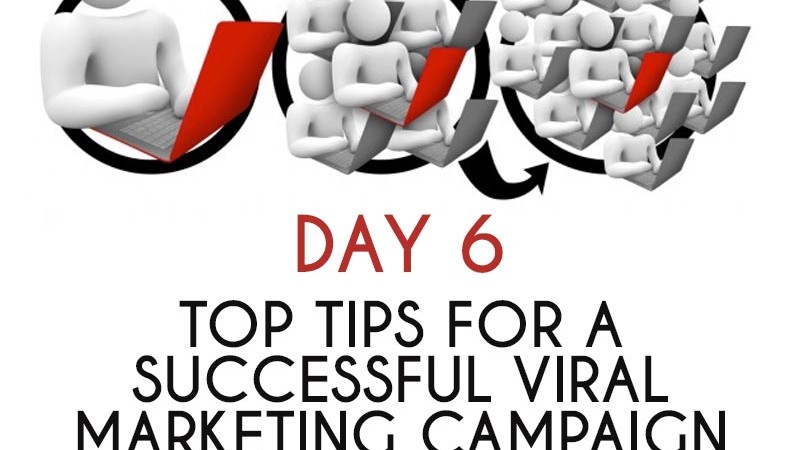 Top Tips for A Successful Viral Marketing Campaign (Day 6)